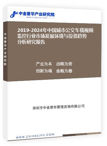 2019-2024年中國(guó)城市公交車(chē)載視頻監(jiān)控行業(yè)市場(chǎng)發(fā)展環(huán)境與投資趨勢(shì)分析研究報(bào)告