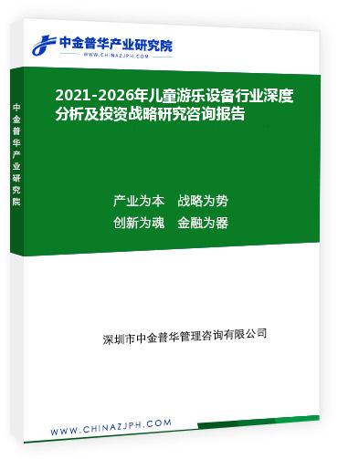 2021-2026年兒童游樂設(shè)備行業(yè)深度分析及投資戰(zhàn)略研究咨詢報(bào)告